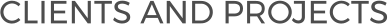 CLIENTS AND PROJECTS
